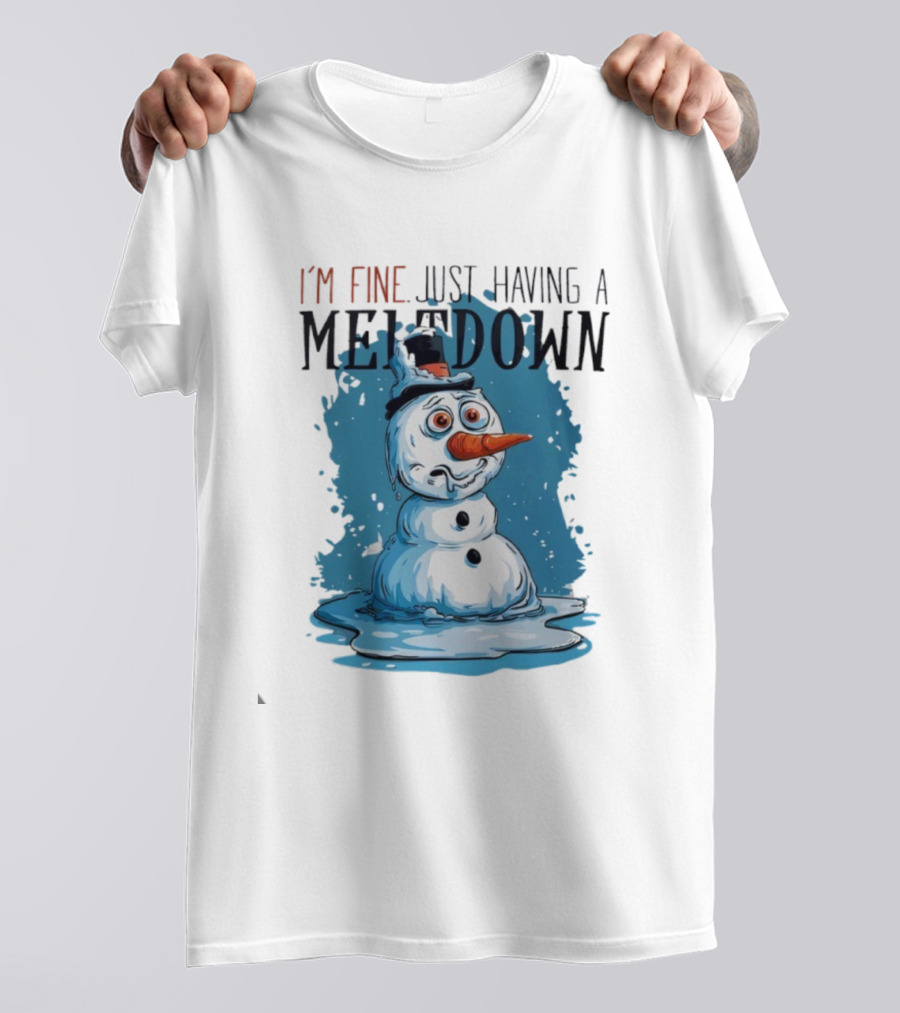 I'm Fine Just Having A Meltdown Funny Melting Snowman T-Shirt