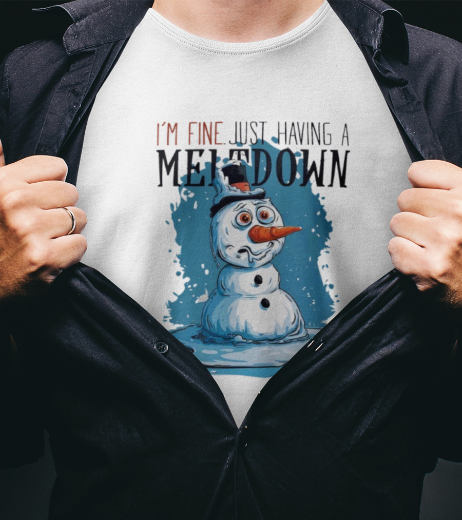 I'm Fine Just Having A Meltdown Funny Melting Snowman T-Shirt