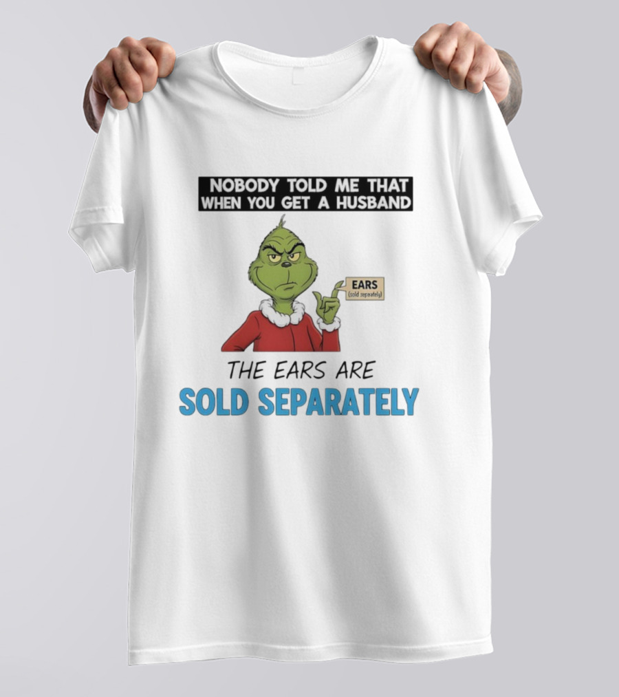Grinch Nobody Told Me When You Get A Husband Ears Sold Separately Christmas T-Shirt