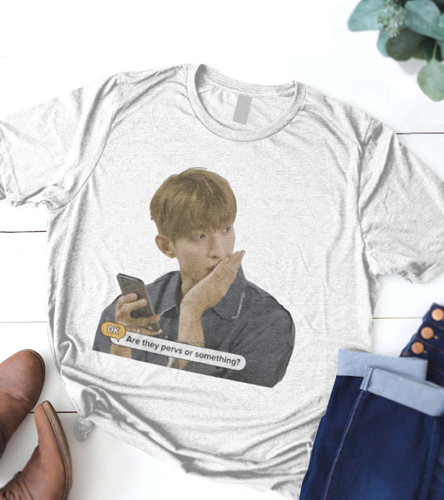 DK Are They Pervs Or Something Text Message Reaction Image T-Shirt