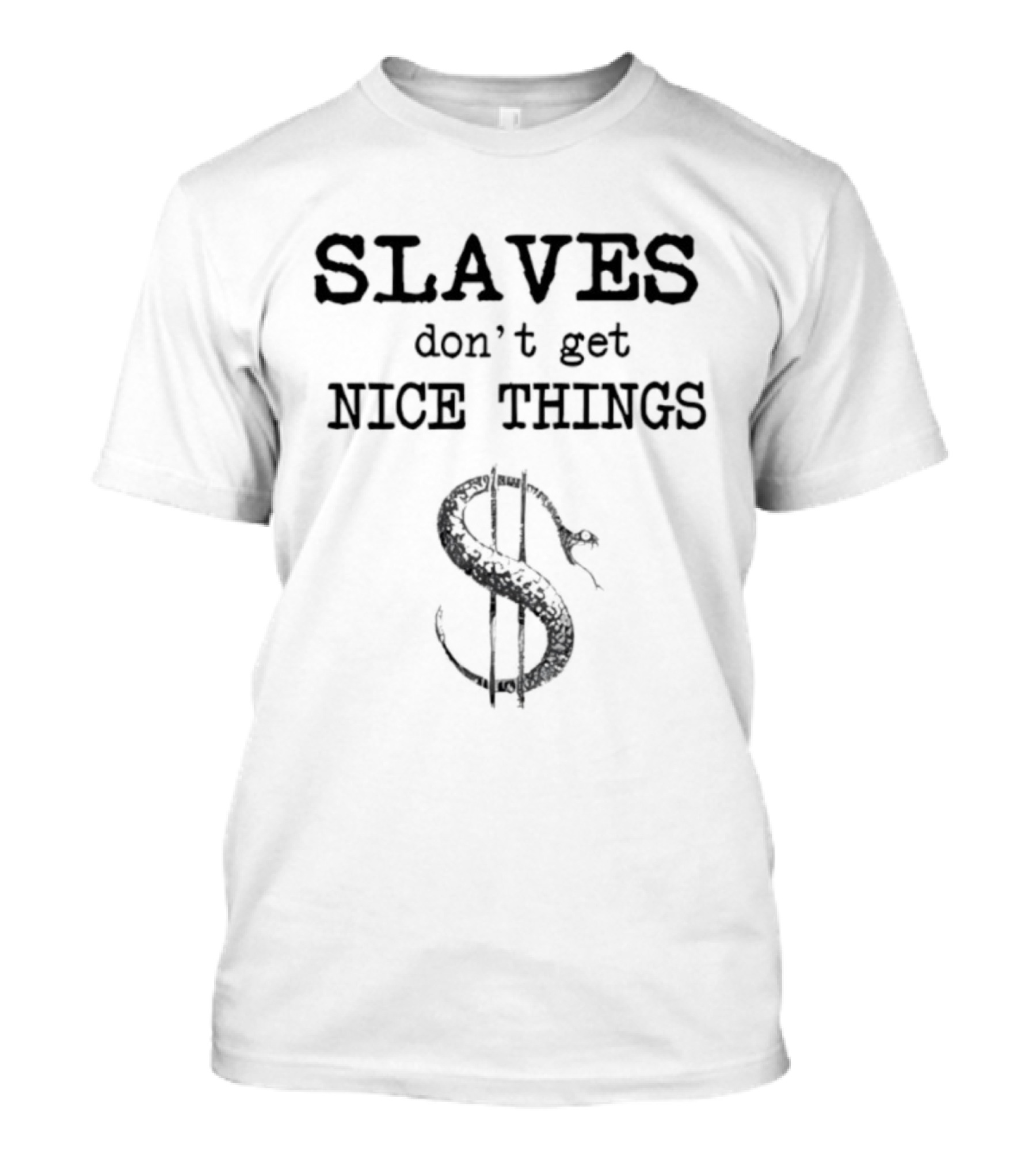 Slaves Don’t Get Nice Things Dollar Symbol Snake T-Shirt