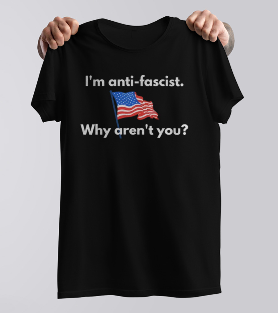 I'm Anti-Fascist American Flag Why Aren't You Political T-Shirt