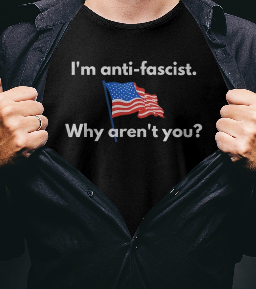 I'm Anti-Fascist American Flag Why Aren't You Political T-Shirt