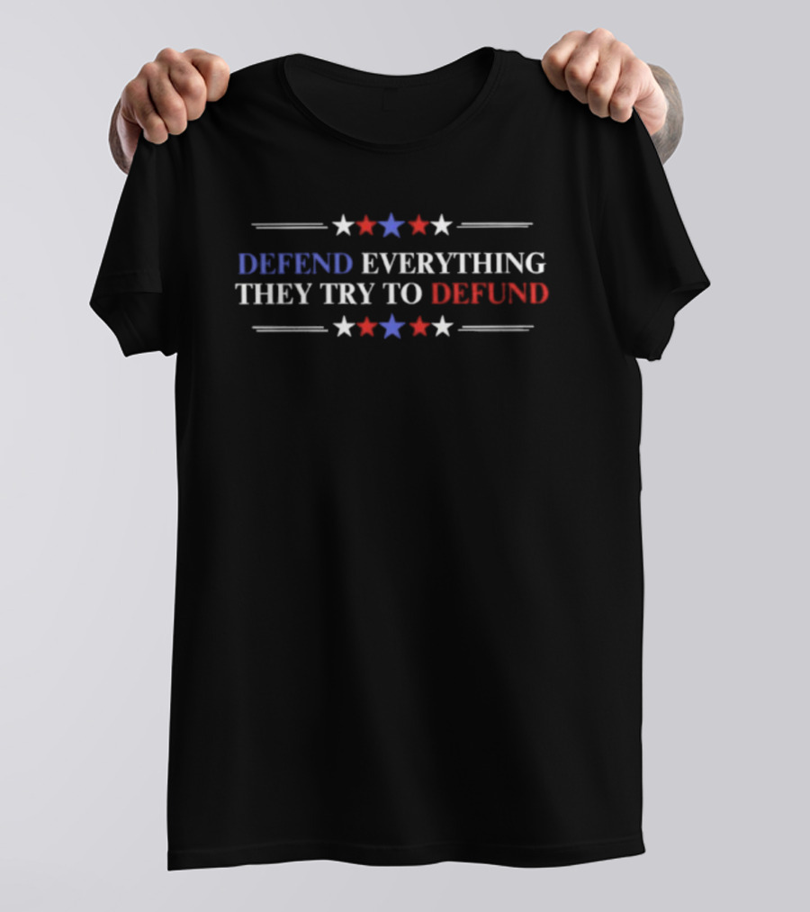 Defend Everything They Try To Defund Patriotic Stars Red White Blue T-Shirt