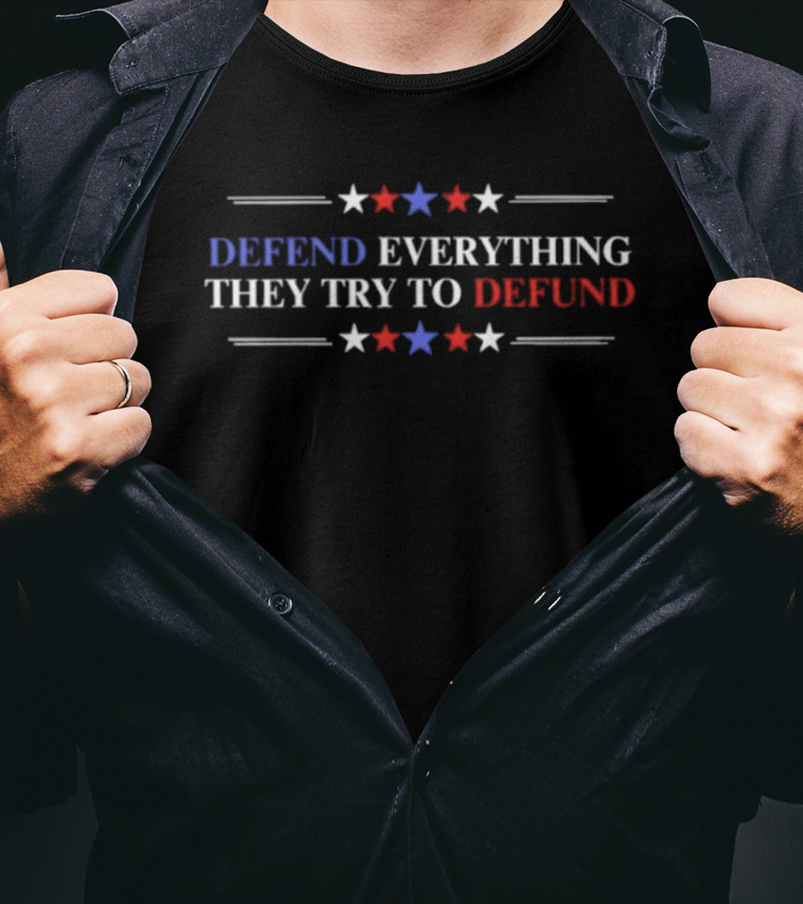 Defend Everything They Try To Defund Patriotic Stars Red White Blue T-Shirt