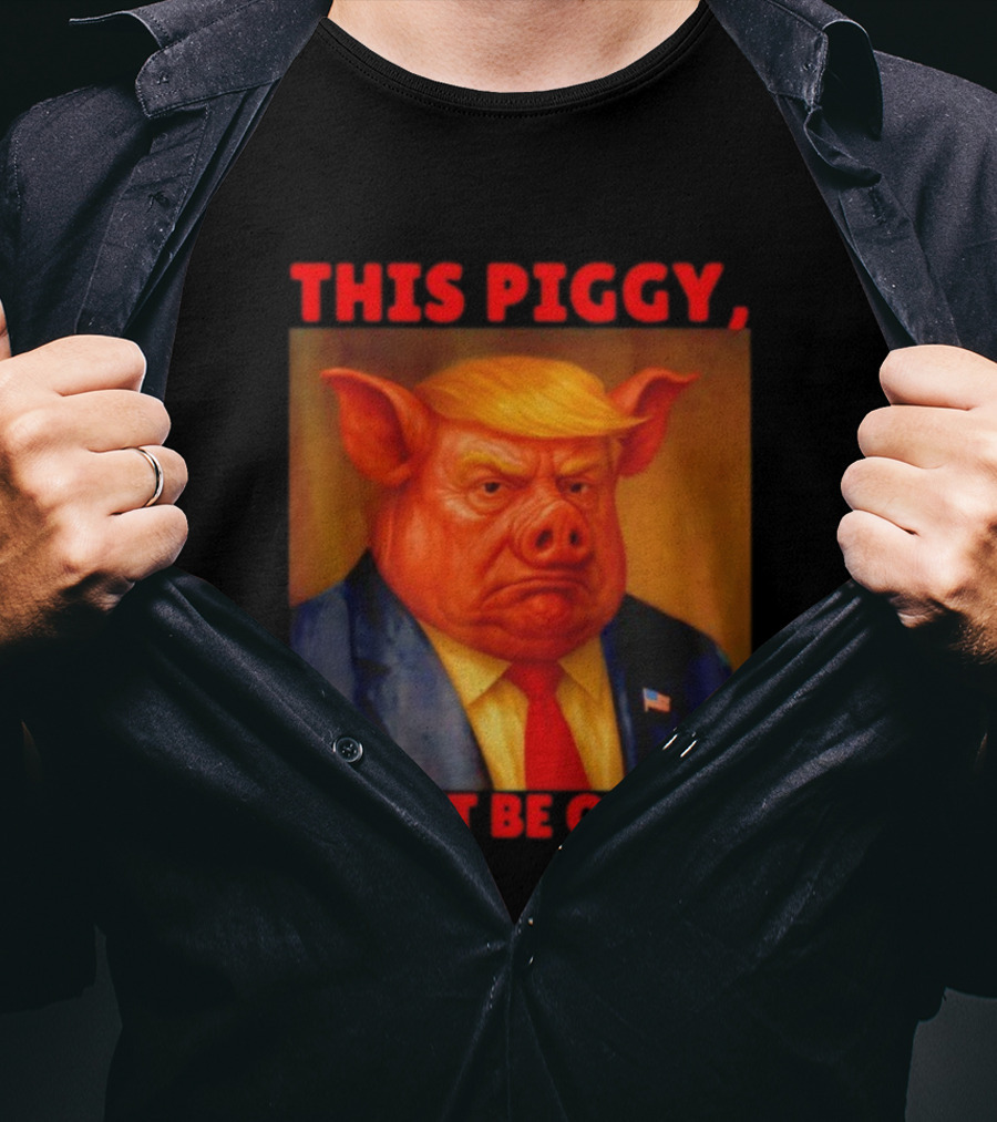 Donald Trump This Piggy Won’t Be Quiet Political Parody T-Shirt