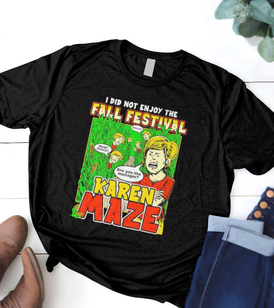 I Did Not Enjoy The Fall Festival Refund Help Police Are You The Manager Karen Maze T-Shirt