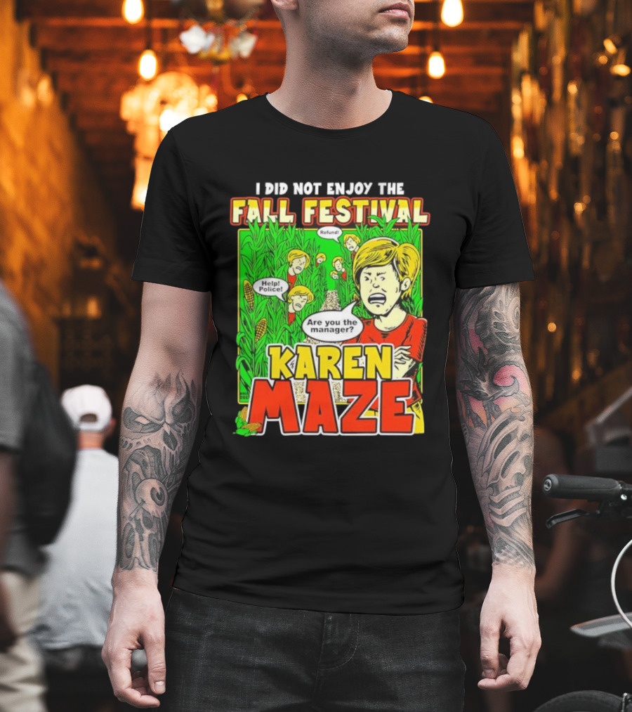 I Did Not Enjoy The Fall Festival Refund Help Police Are You The Manager Karen Maze T-Shirt