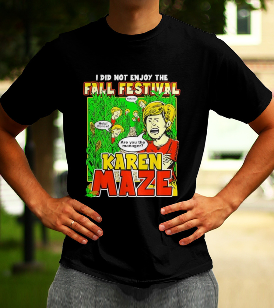 I Did Not Enjoy The Fall Festival Refund Help Police Are You The Manager Karen Maze T-Shirt