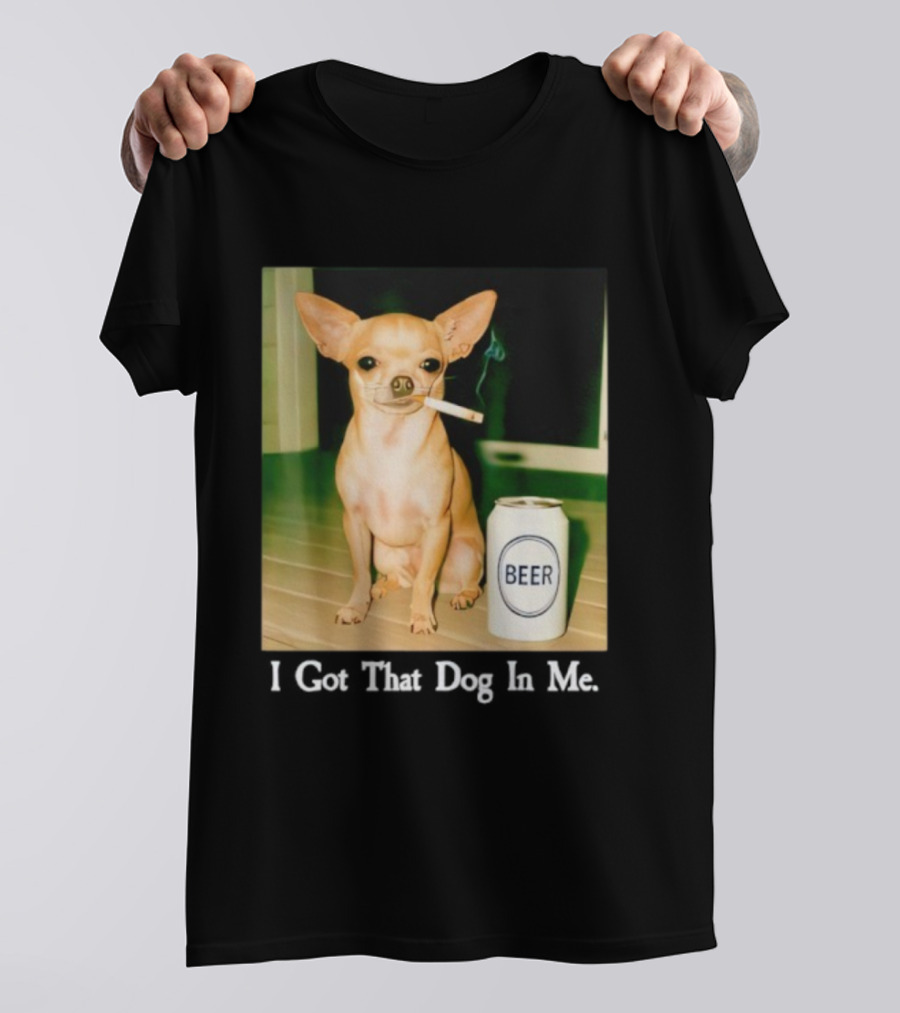 I Got That Dog In Me Chihuahua Smoking Beer Can T-Shirt