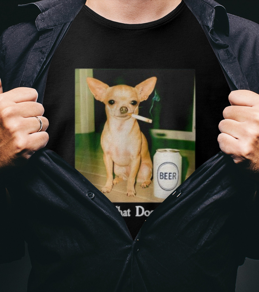 I Got That Dog In Me Chihuahua Smoking Beer Can T-Shirt