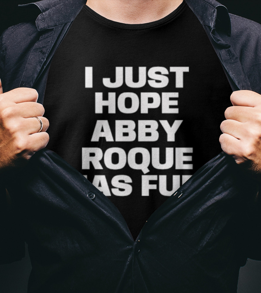 I Just Hope Abby Roque Has Fun Statement T-Shirt