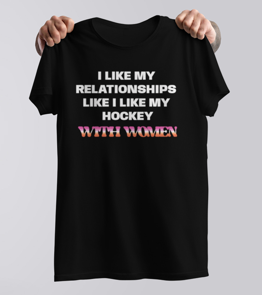 I Like My Relationships Like I Like My Hockey With Women T-Shirt