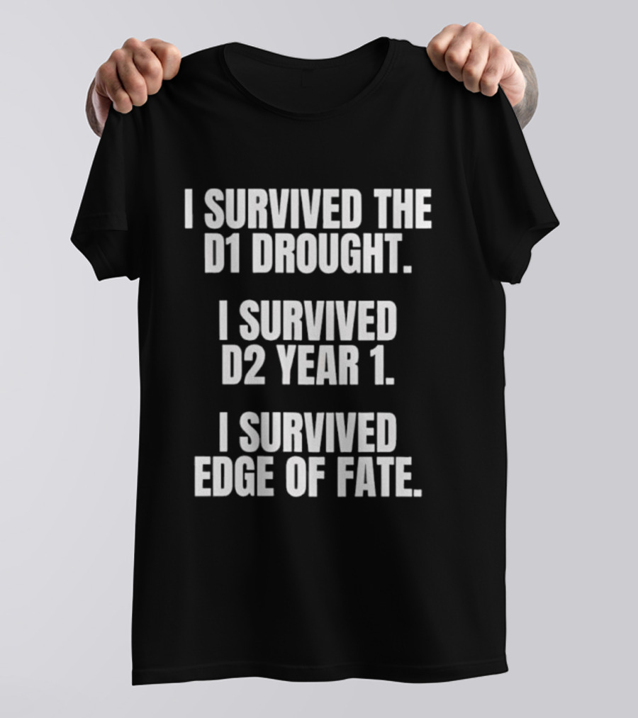 I Survived The D1 Drought D2 Year 1 Edge Of Fate T-Shirt