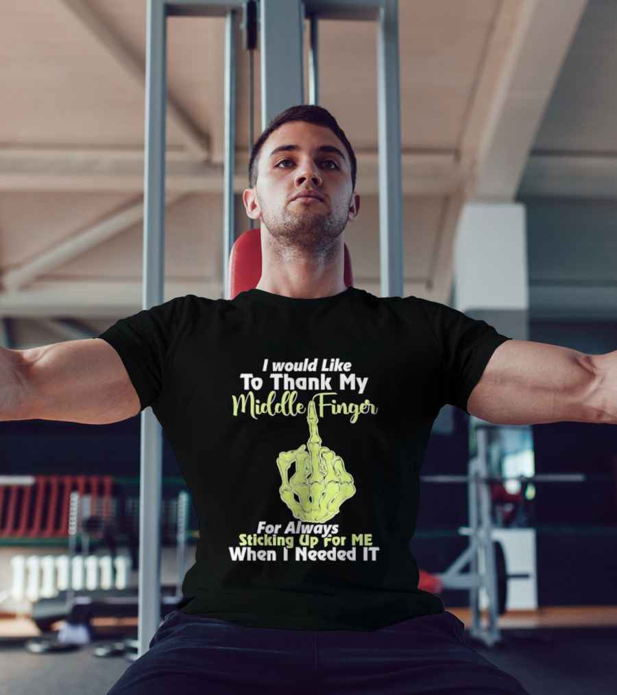 I Would Like To Thank My Middle Finger For Always Sticking Up For Me When I Needed It T-Shirt