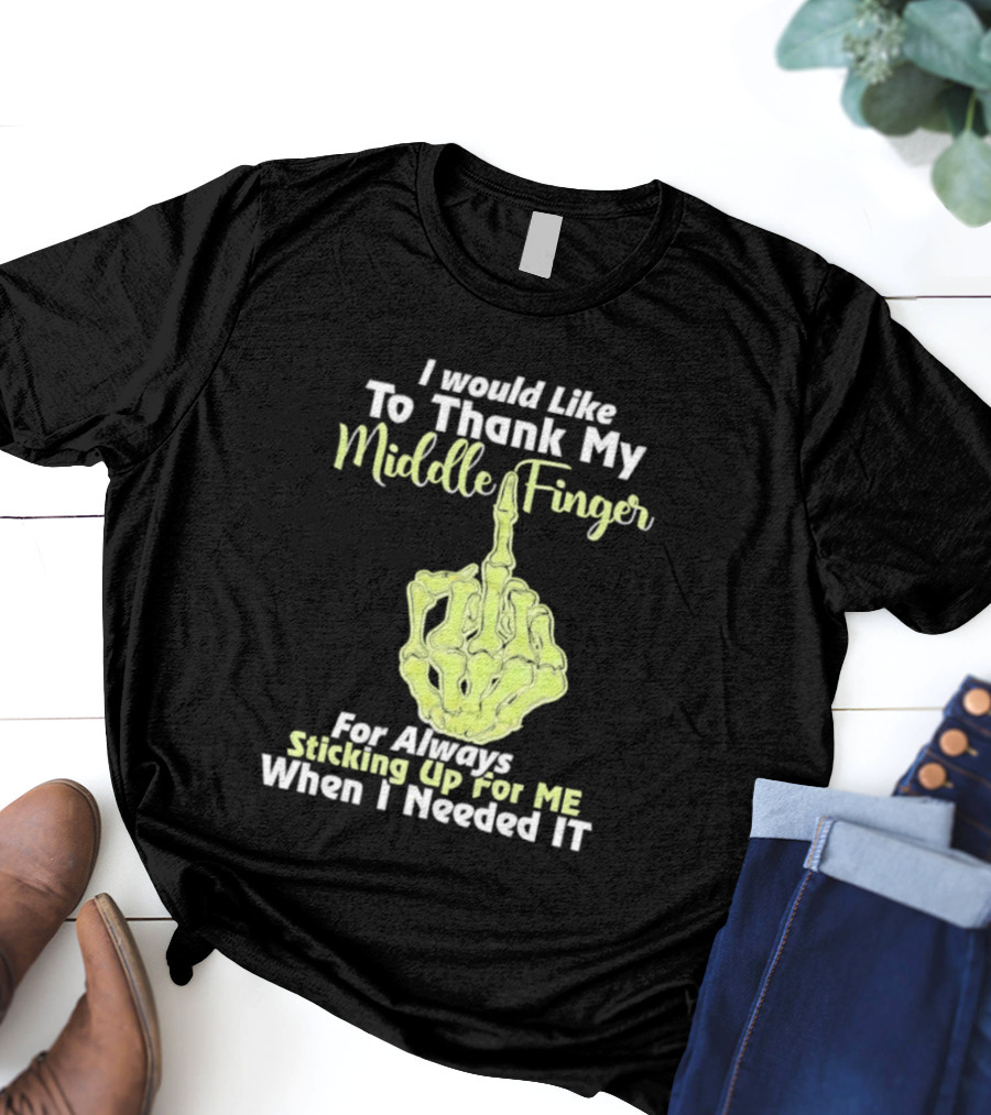 I Would Like To Thank My Middle Finger For Always Sticking Up For Me When I Needed It T-Shirt