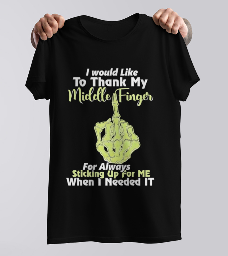 I Would Like To Thank My Middle Finger For Always Sticking Up For Me When I Needed It T-Shirt