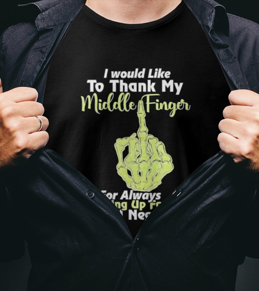 I Would Like To Thank My Middle Finger For Always Sticking Up For Me When I Needed It T-Shirt