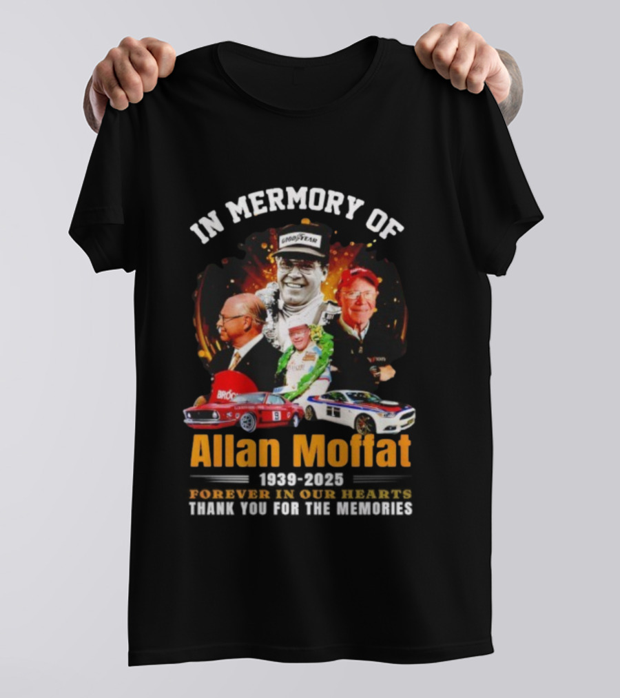 In Memory Of Allan Moffat 1939-2025 Forever In Our Hearts Thank You For The Memories Racing Legacy T-Shirt