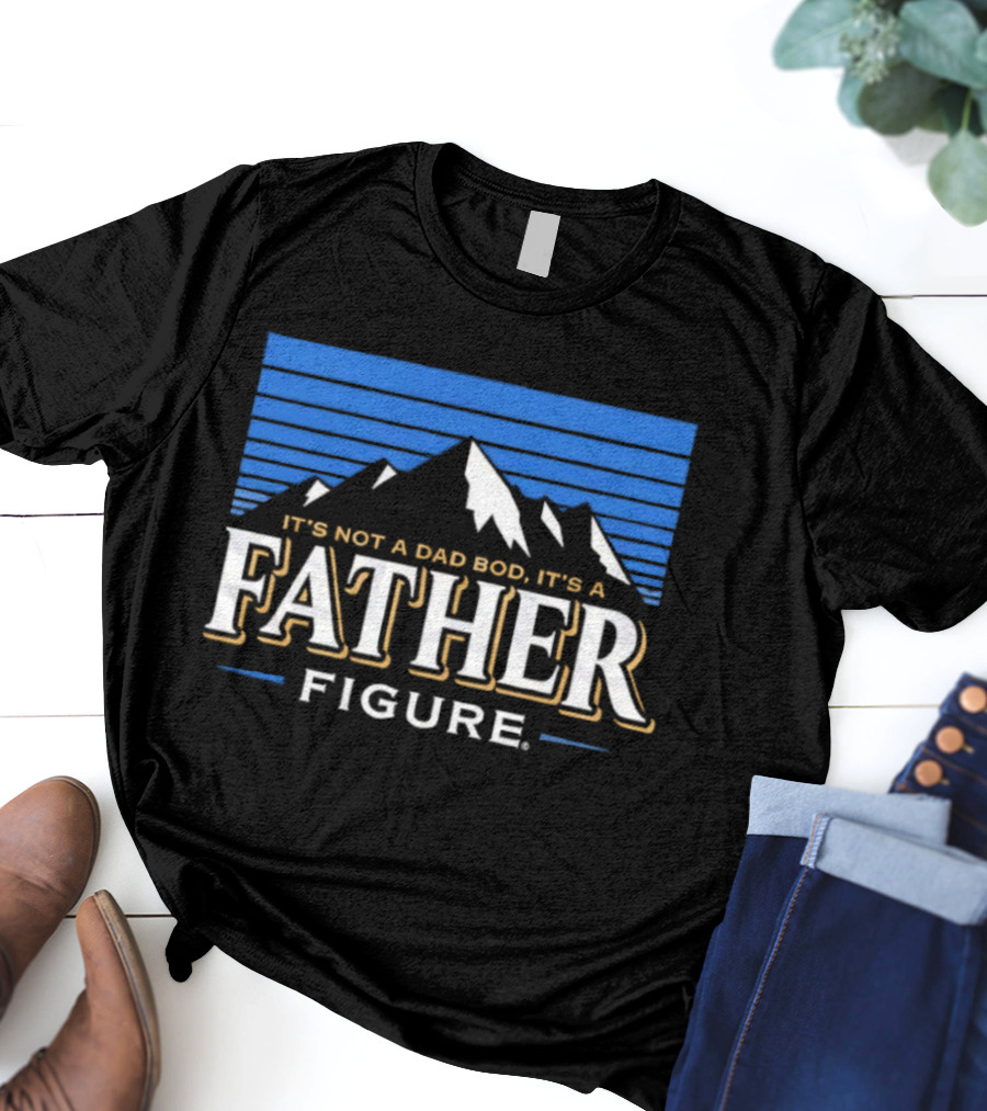 It's Not A Dad Bod It's A Father Figure Mountain Silhouette T-Shirt