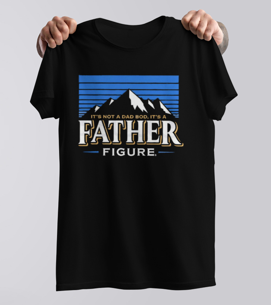 It's Not A Dad Bod It's A Father Figure Mountain Silhouette T-Shirt