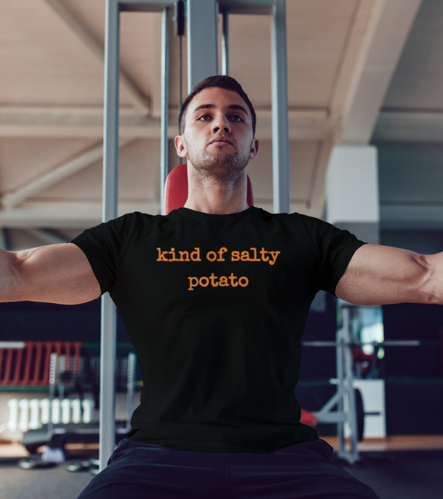 Kind Of Salty Potato Funny Sarcastic Quote T-Shirt