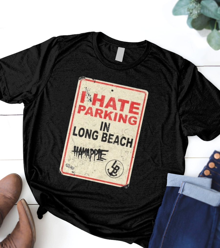I HATE PARKING IN LONG BEACH HAMAPPLE LB SIGN T-Shirt