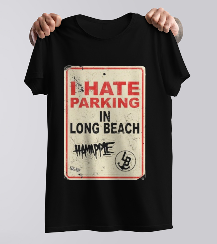 I HATE PARKING IN LONG BEACH HAMAPPLE LB SIGN T-Shirt