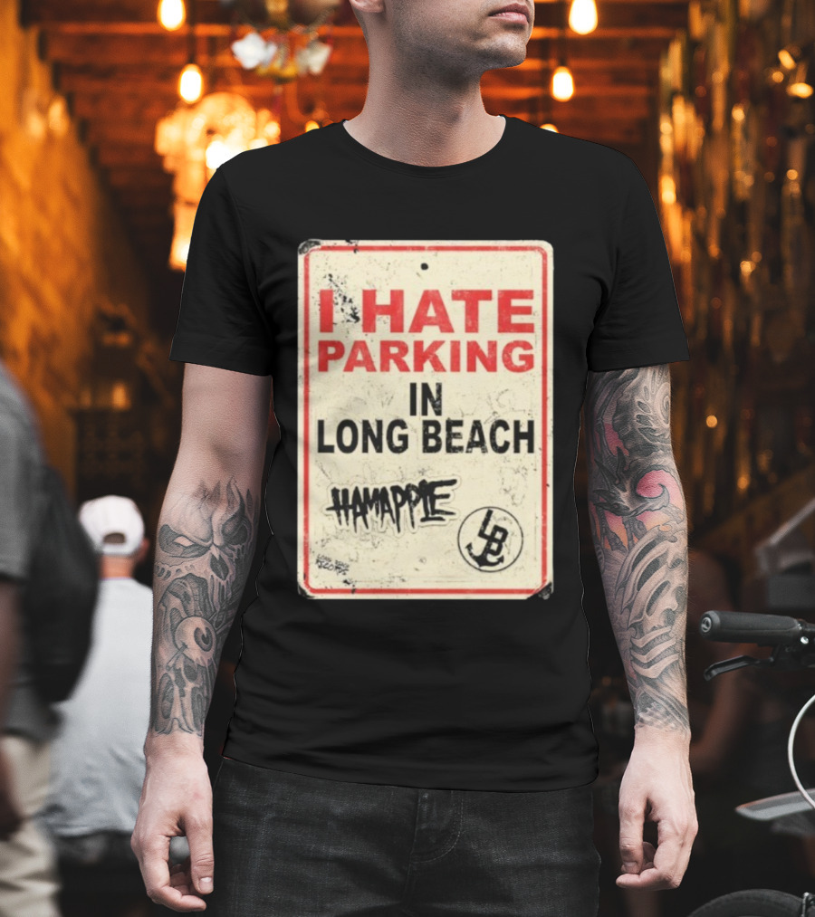 I HATE PARKING IN LONG BEACH HAMAPPLE LB SIGN T-Shirt