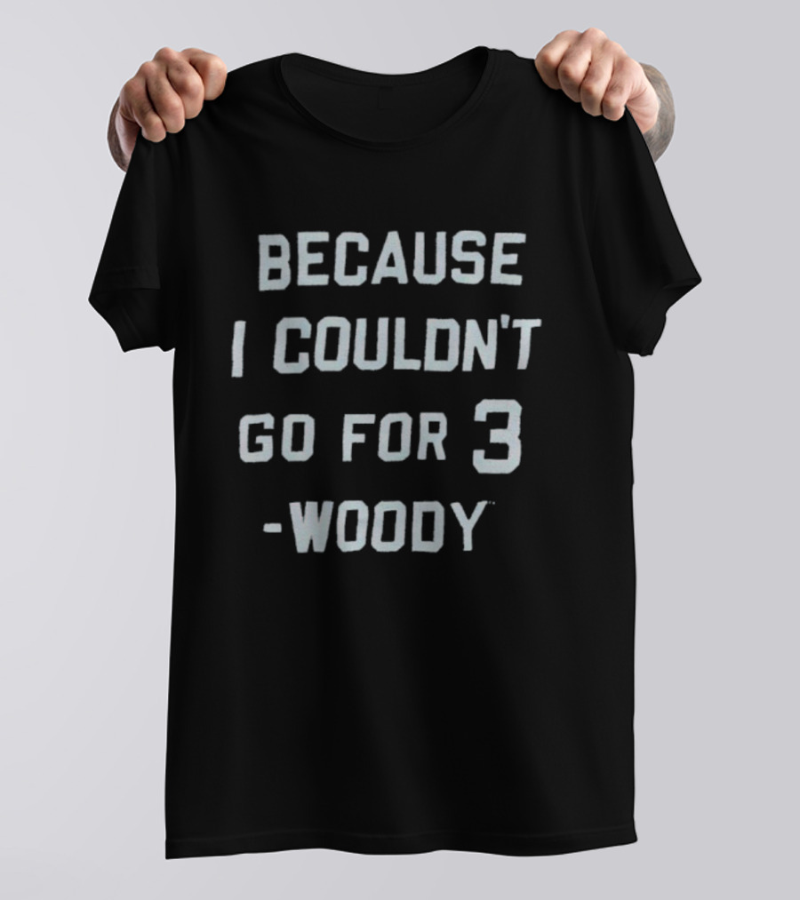Ohio State University Woody Because I Couldn't Go For 3 T-Shirt