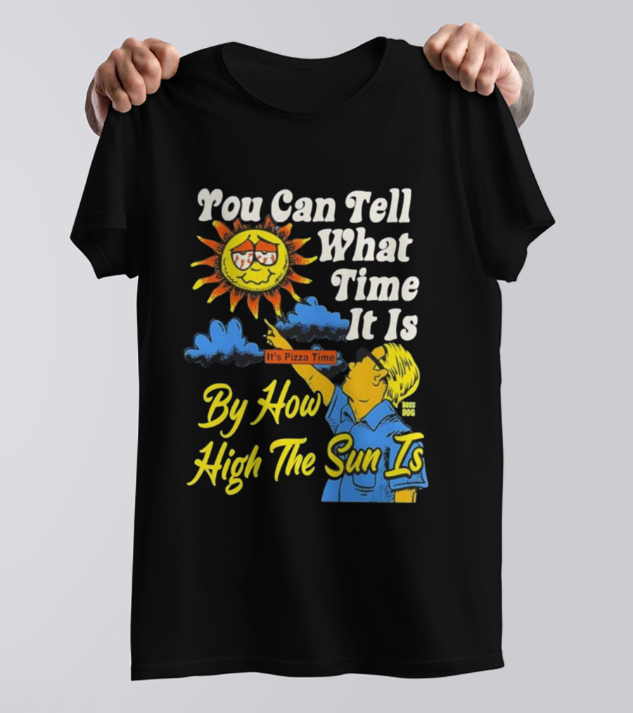 You Can Tell What Time It Is By How High The Sun Is It's Pizza Time T-Shirt