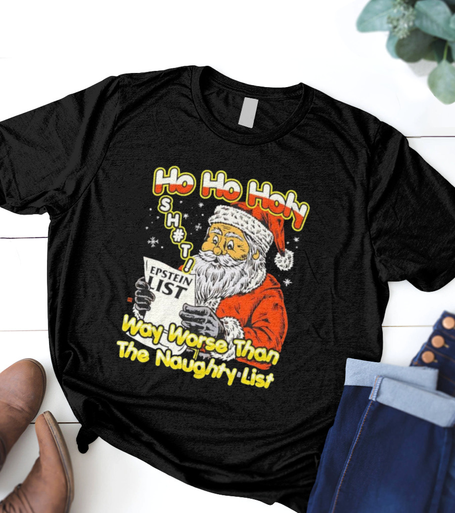 Santa Claus Ho Ho Holy Epstein List Way Worse Than The Naughty List T-Shirt