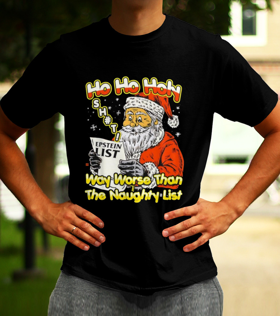 Santa Claus Ho Ho Holy Epstein List Way Worse Than The Naughty List T-Shirt