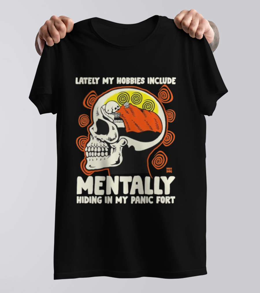 Lately My Hobbies Include Mentally Hiding In My Panic Fort Skull T-Shirt