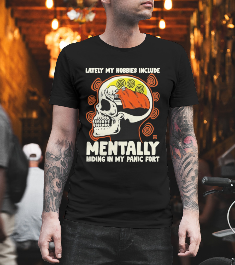 Lately My Hobbies Include Mentally Hiding In My Panic Fort Skull T-Shirt