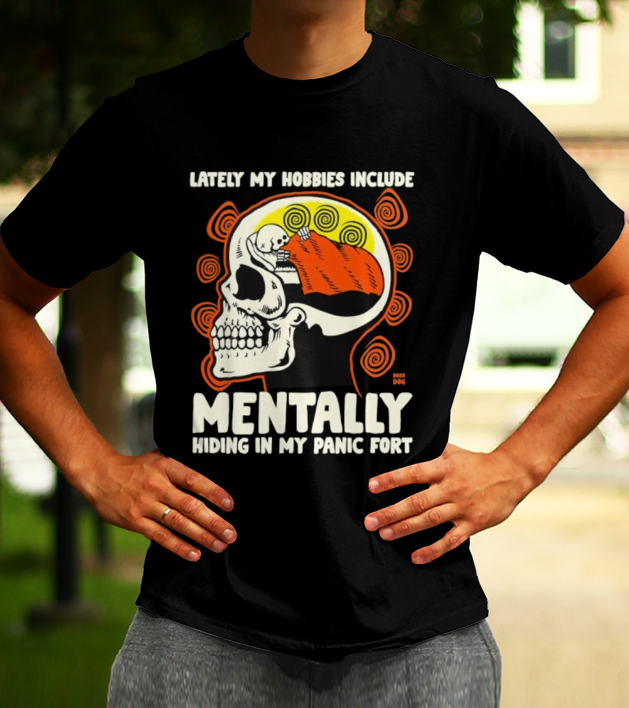 Lately My Hobbies Include Mentally Hiding In My Panic Fort Skull T-Shirt