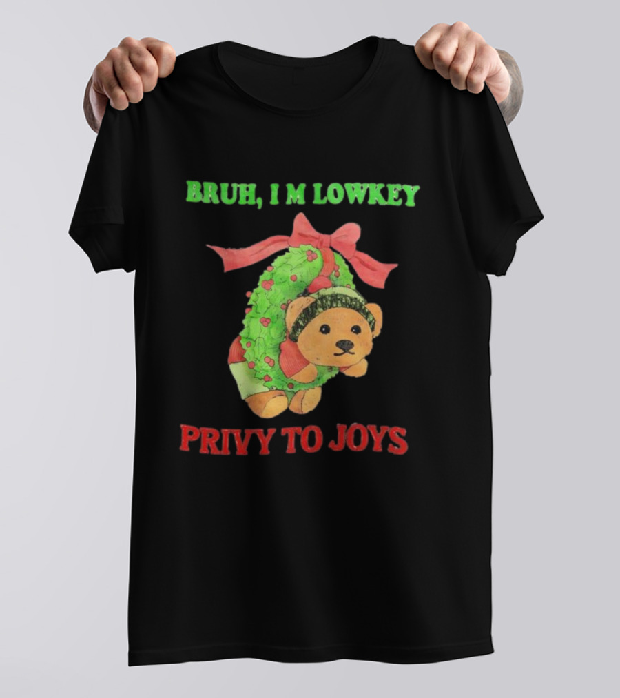 Bruh I'm Lowkey Teddy Bear Christmas Privy To Joys T-Shirt
