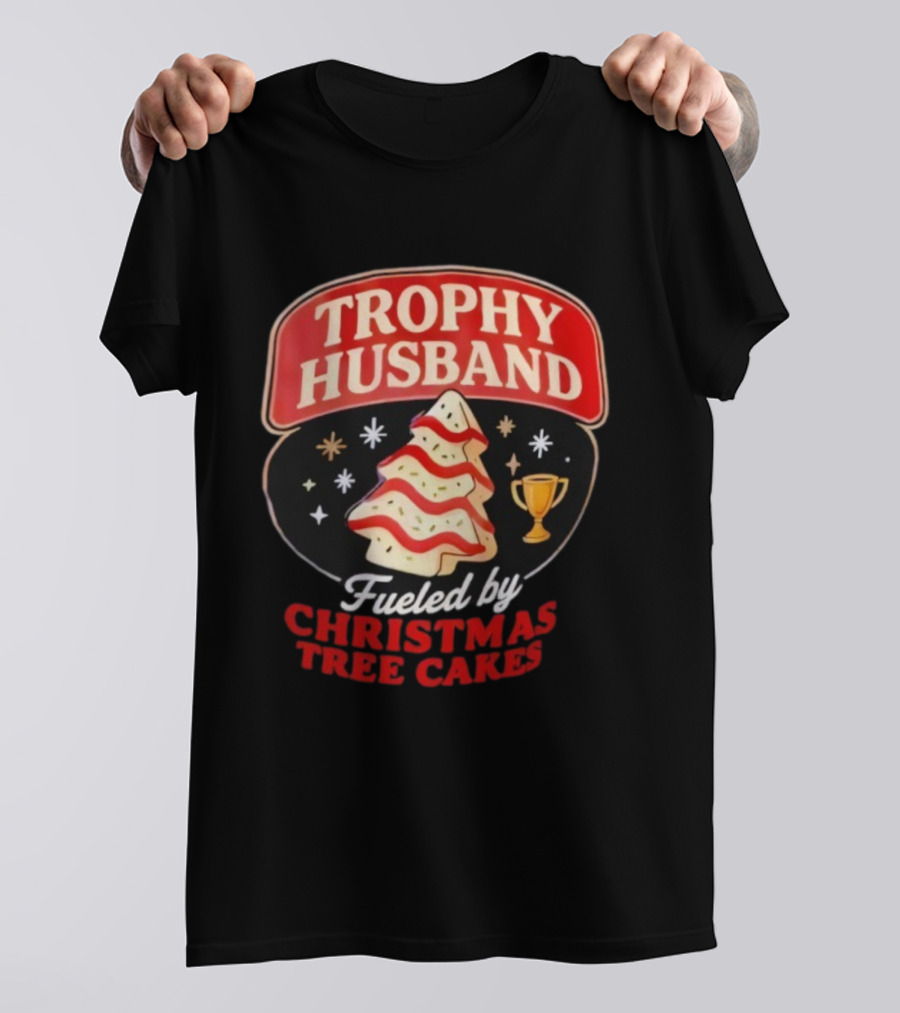 Trophy Husband Fueled By Christmas Tree Cakes Festive Slogan Holiday Fun T-Shirt