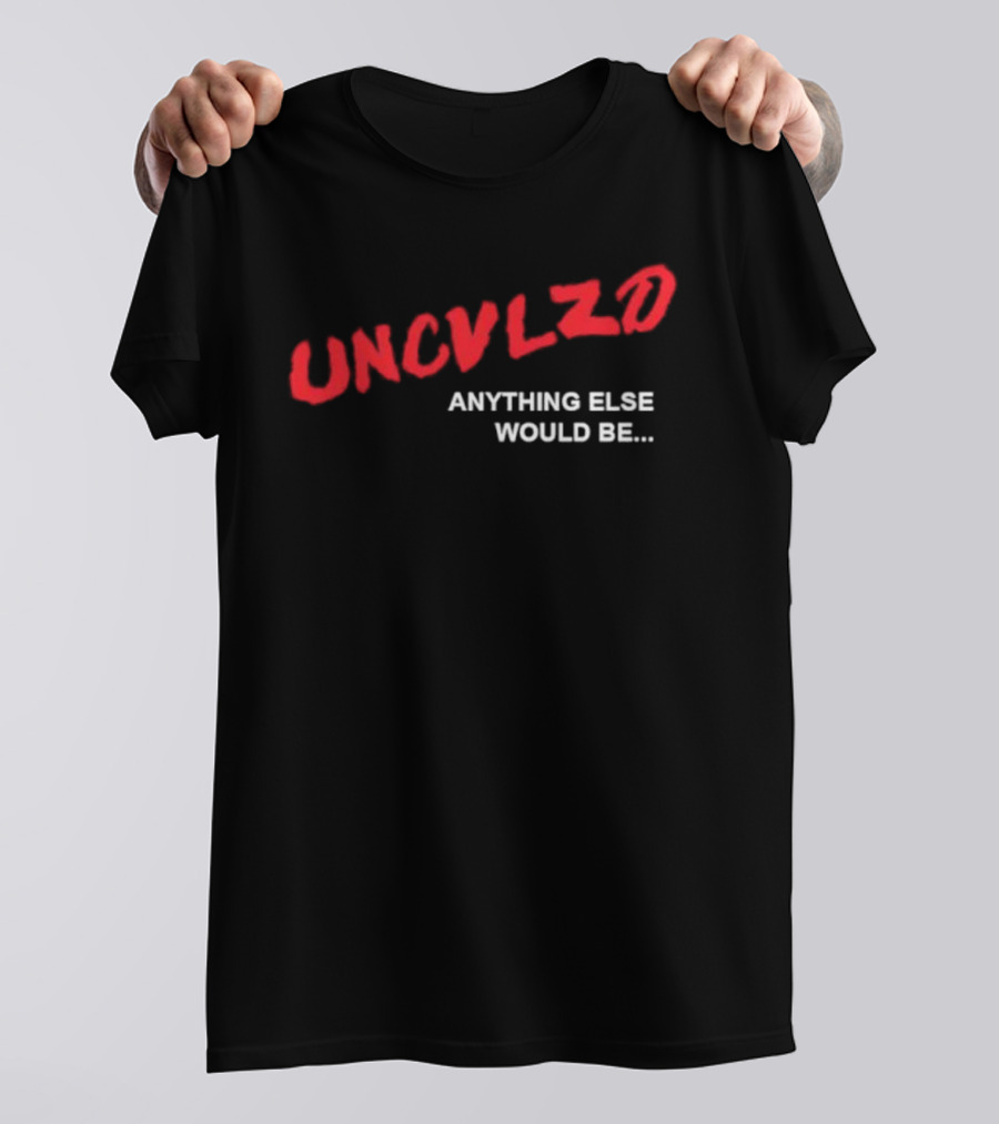 UNCVLZD Anything Else Would Be T-Shirt