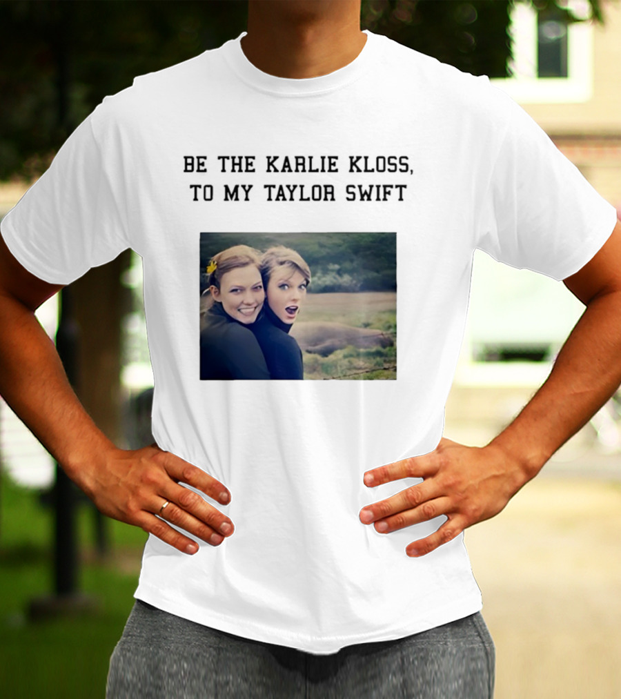 Be The Karlie Kloss To My Taylor Swift Friendship Duo Print T-Shirt