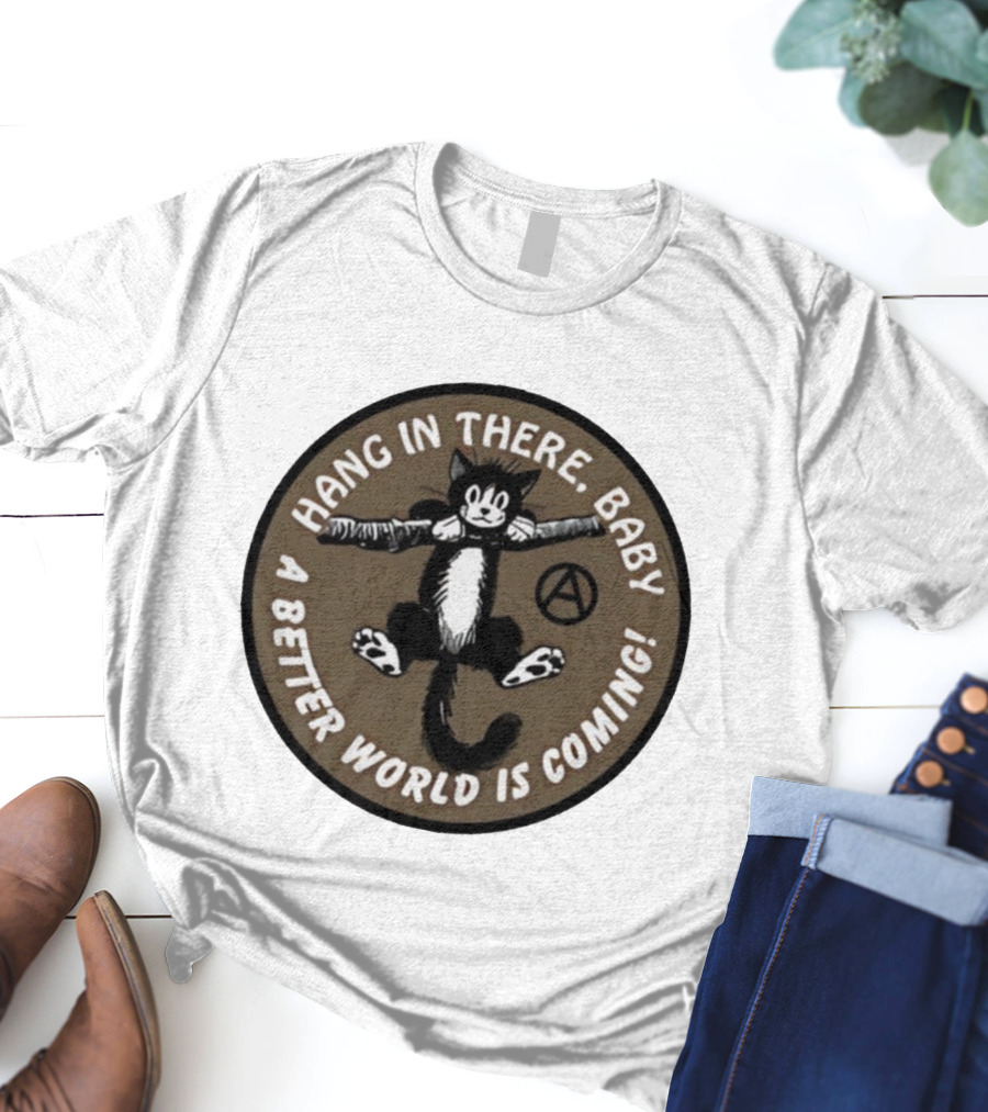 Hang In There Baby Cat A Better World Is Coming Anarchist Symbol T-Shirt