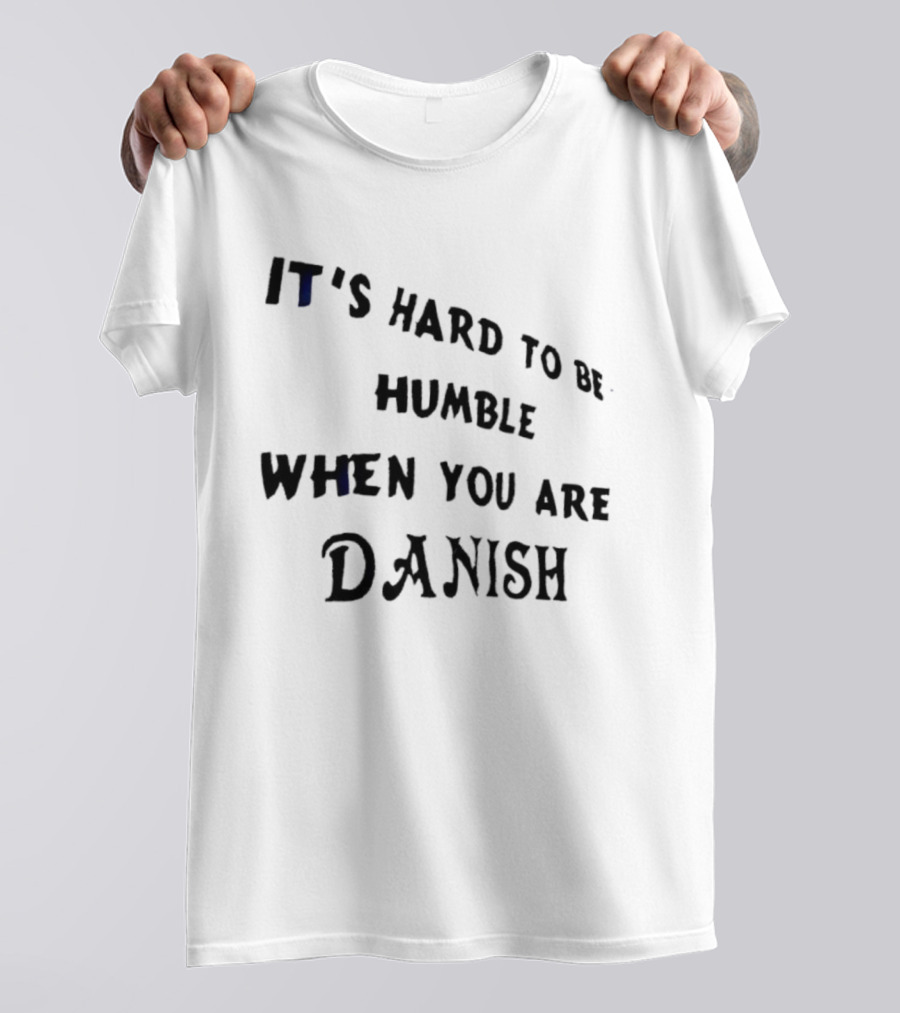 It's Hard To Be Humble When You Are Danish Pride T-Shirt