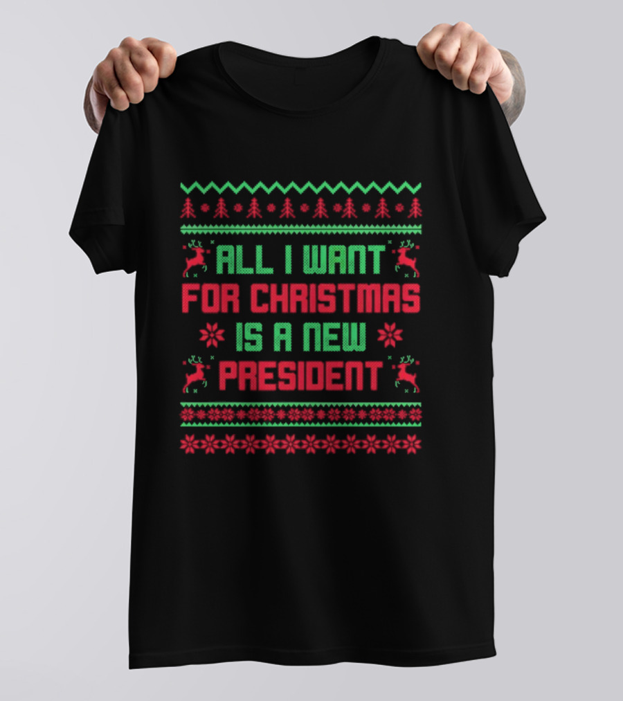 All I Want For Christmas Is A New President Ugly Christmas T-Shirt