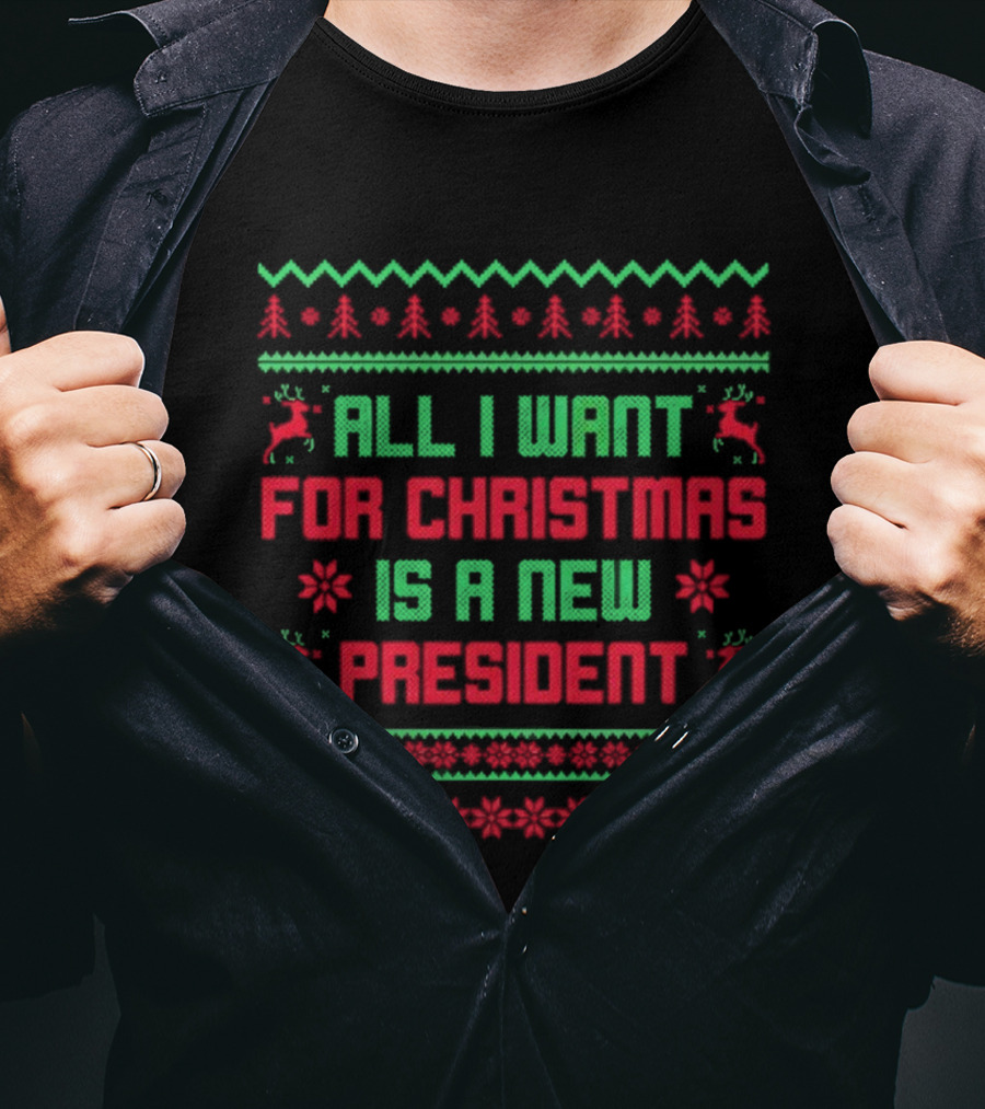 All I Want For Christmas Is A New President Ugly Christmas T-Shirt