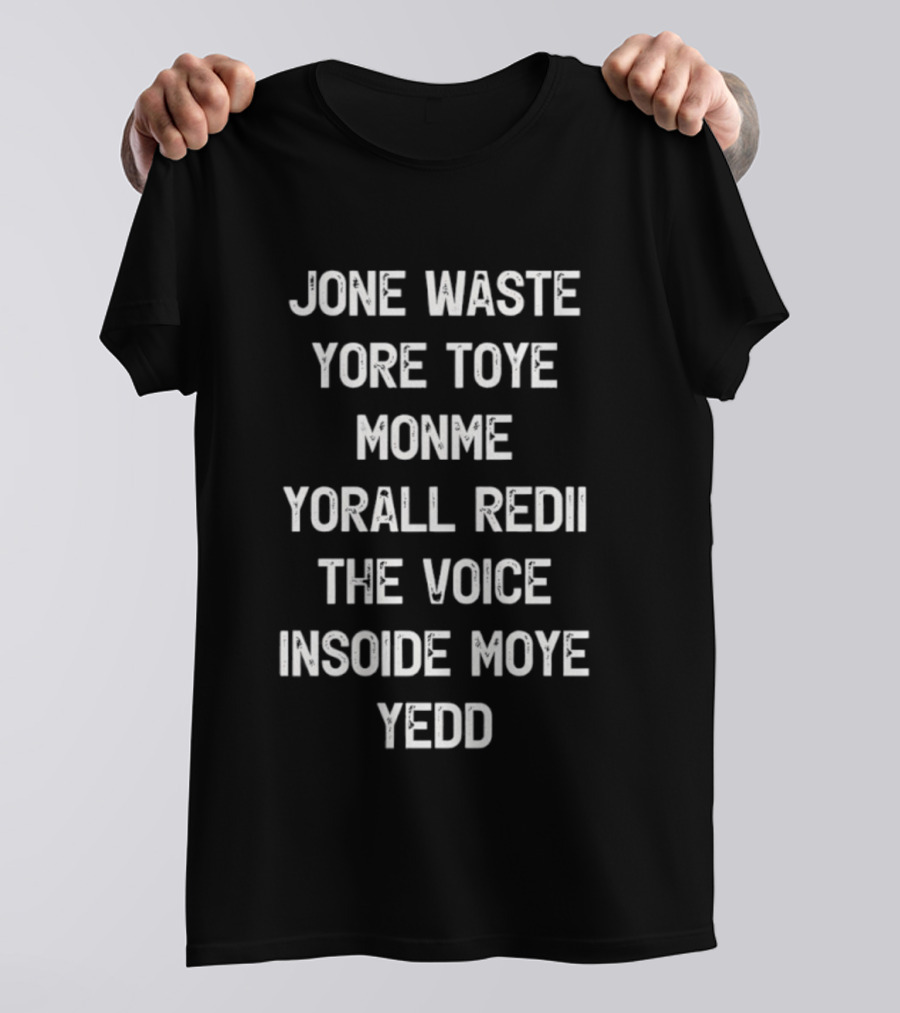 Jone Waste Yore Toye Monme Yorall Redii The Voice Insoide Moye Yedd T-Shirt