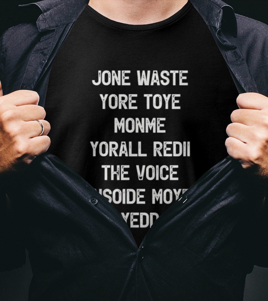 Jone Waste Yore Toye Monme Yorall Redii The Voice Insoide Moye Yedd T-Shirt