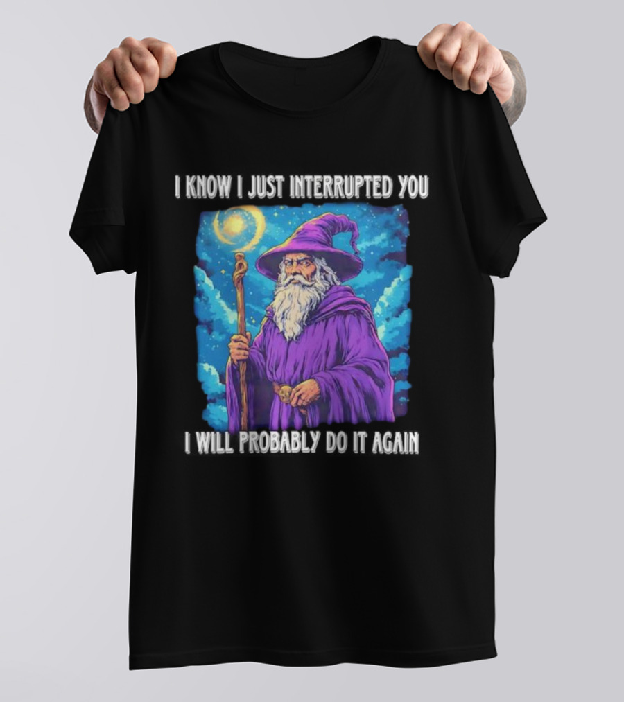 I Know I Just Interrupted You Wizard Purple Robe Magic Staff T-Shirt