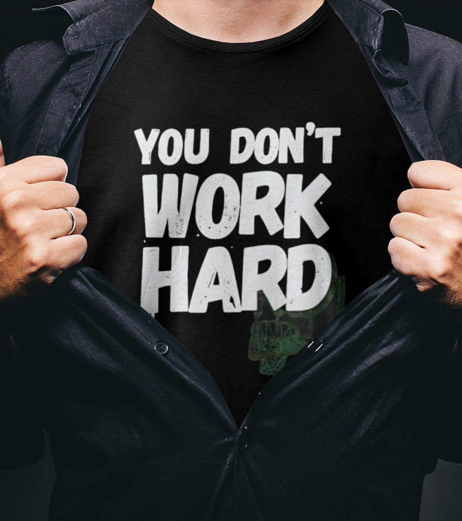 You Don’t Work Hard Motivational Basketball Backboard Hoop T-Shirt