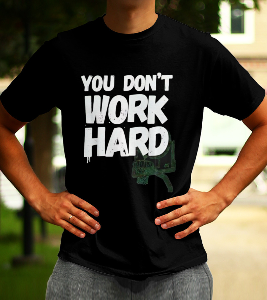 You Don’t Work Hard Motivational Basketball Backboard Hoop T-Shirt