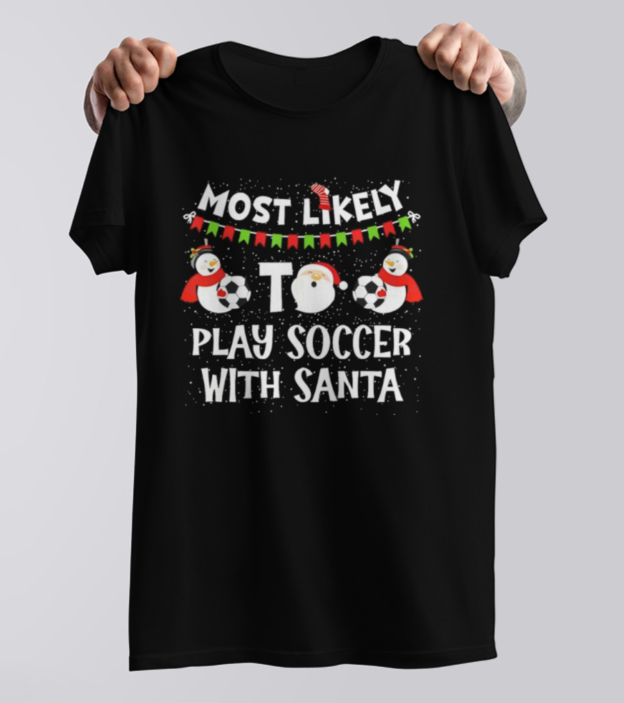 Most Likely To Play Soccer With Santa Soccer Balls Snowman Christmas T-Shirt